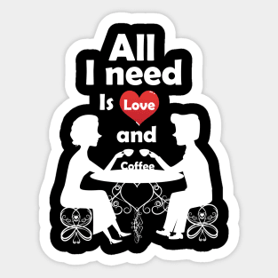 All I need is Love and Coffee. Sticker